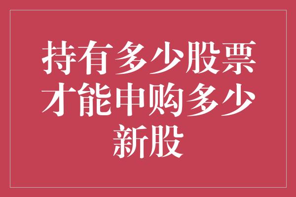 持有多少股票才能申购多少新股