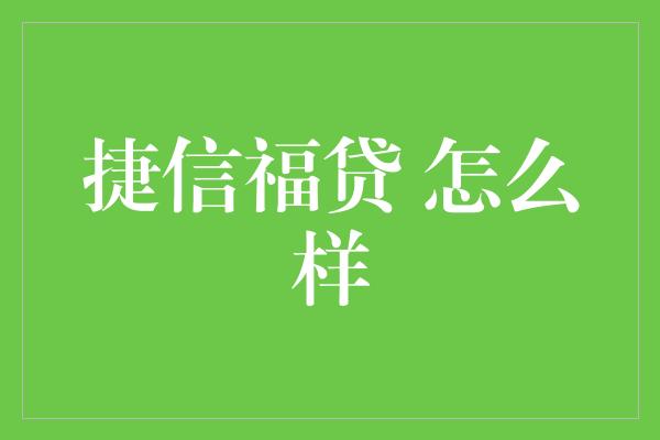 捷信福贷 怎么样