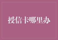 探索多种渠道，轻松办理授信卡