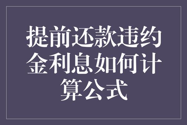 提前还款违约金利息如何计算公式