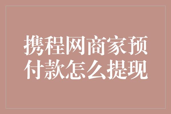 携程网商家预付款怎么提现