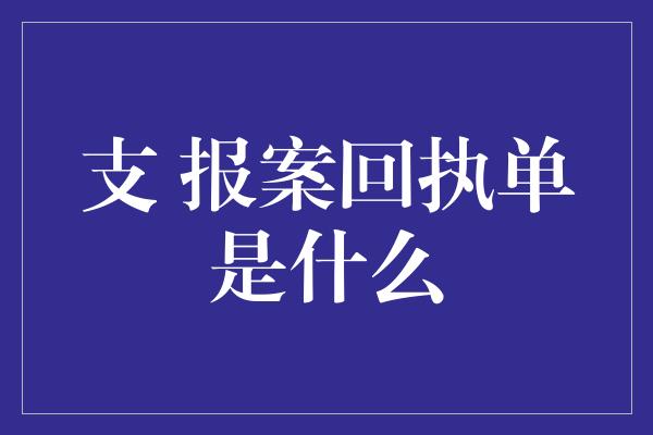 支 报案回执单是什么