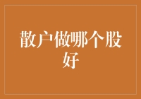 散户炒股策略：如何在变幻莫测的股市中找到合适的标的