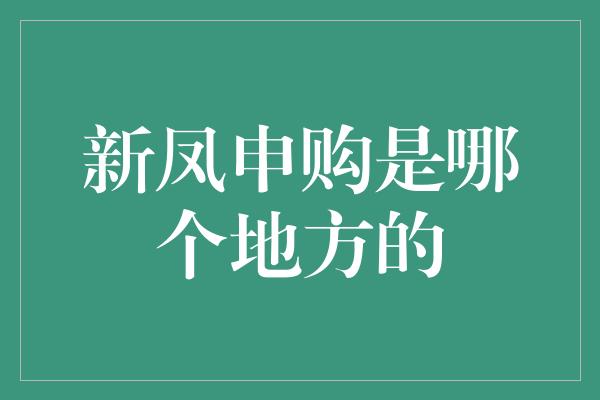 新凤申购是哪个地方的