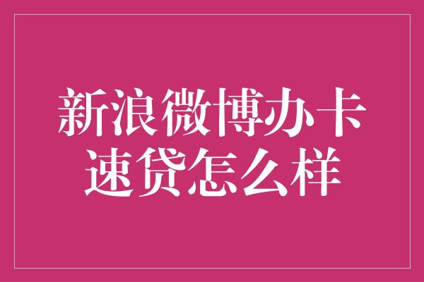 新浪微博办卡速贷怎么样