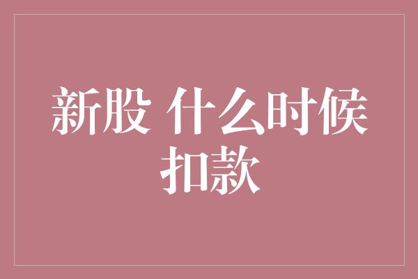 新股 什么时候扣款