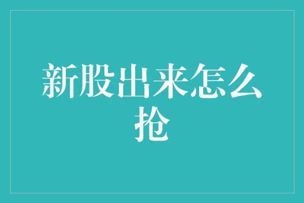 新股出来怎么抢