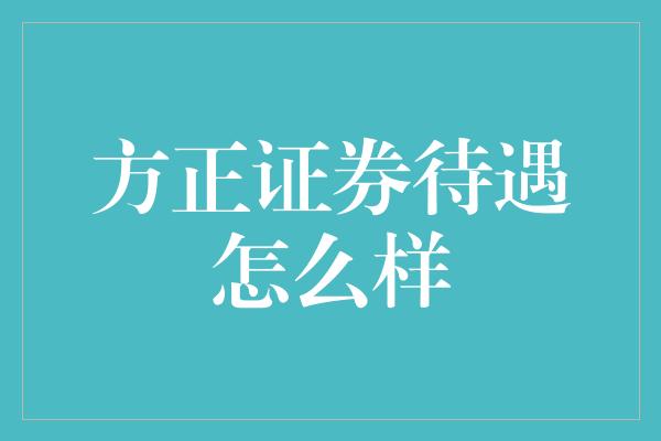 方正证券待遇怎么样