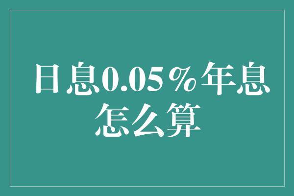 日息0.05%年息怎么算