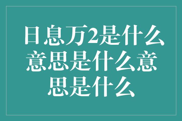 日息万2是什么意思是什么意思是什么