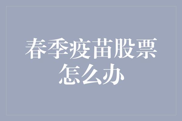 春季疫苗股票怎么办