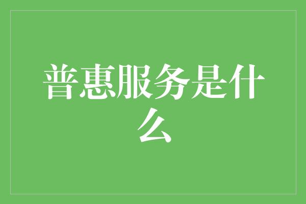 普惠服务是什么