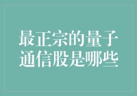 量子通信江湖之最正宗指南：如何在股市中找到你的正宗量子股