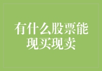 手里有钱就赚？来看看哪些股票能让你现买现卖！