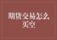 期货交易怎么买空？用铁锅炒鸡蛋也可以变成期货高手！