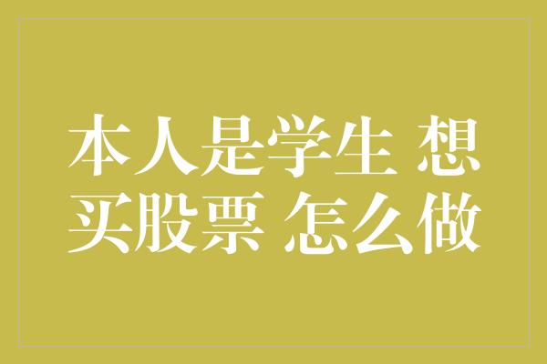 本人是学生 想买股票 怎么做