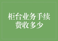 柜台业务手续费怎么收？是不是有点贵啊？