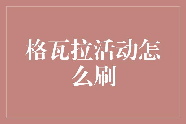 格瓦拉活动怎么刷