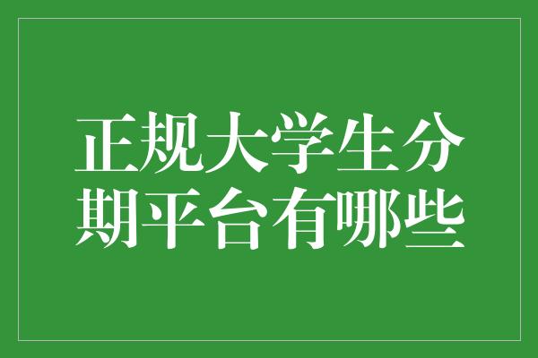 正规大学生分期平台有哪些