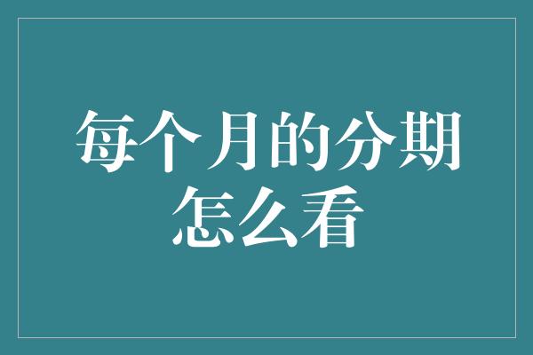 每个月的分期怎么看