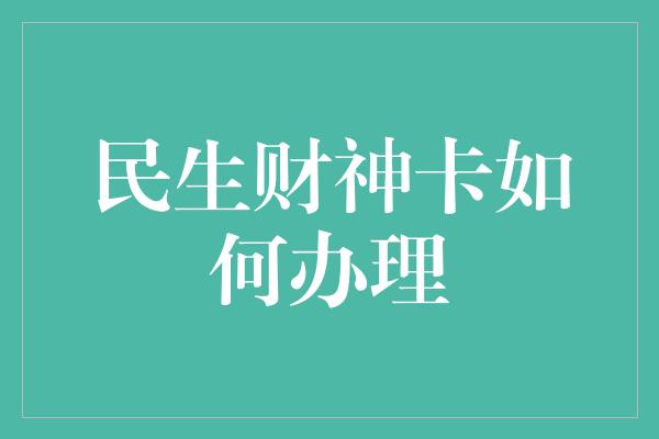 民生财神卡如何办理