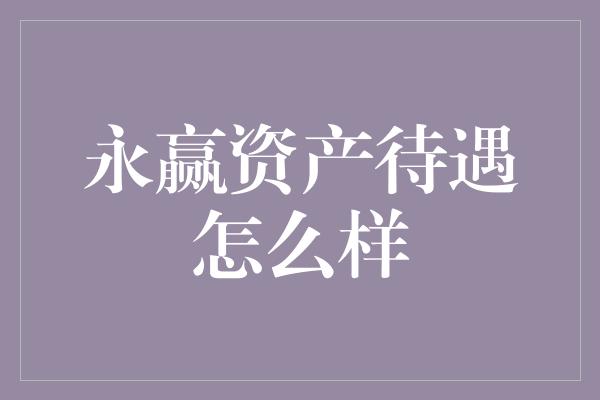 永赢资产待遇怎么样