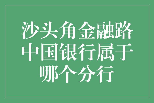 沙头角金融路中国银行属于哪个分行