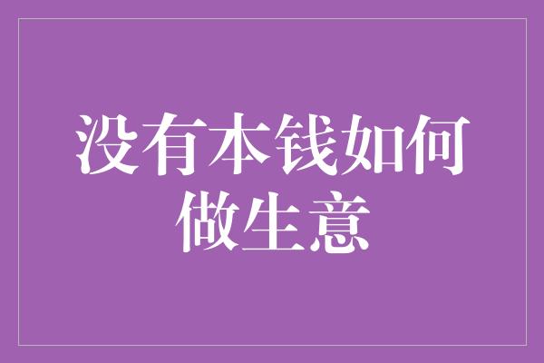 没有本钱如何做生意