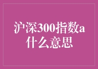 沪深300指数A：股市晴雨表的深层解读