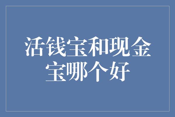 活钱宝和现金宝哪个好