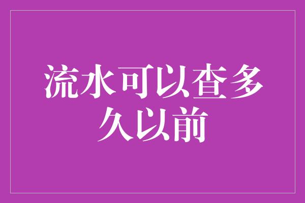 流水可以查多久以前