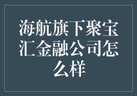 聚宝汇金融公司：海航集团旗下数字化金融平台解析