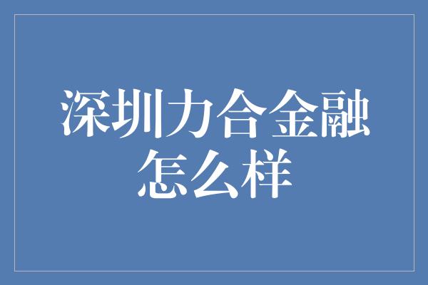 深圳力合金融怎么样