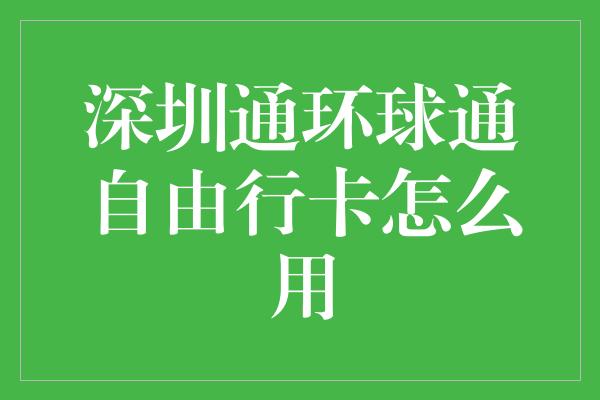 深圳通环球通自由行卡怎么用