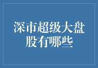 深市超级大盘股深度解析：寻找市场中的巨无霸