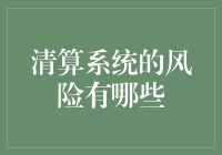 清算系统的风险有哪些：探讨金融领域潜在威胁与应对策略