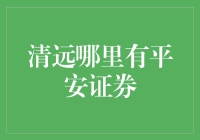 清远哪里有平安证券？一场比拼智商的淘金之旅