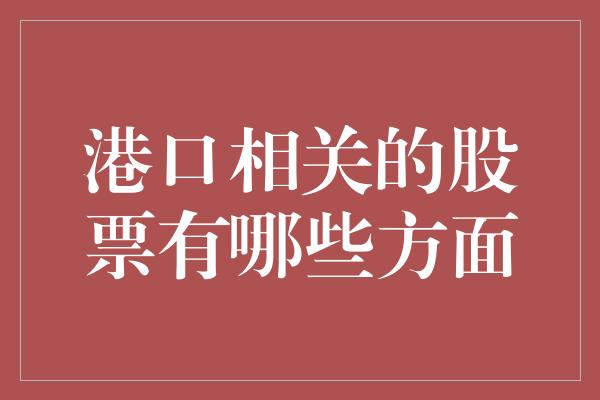 港口相关的股票有哪些方面