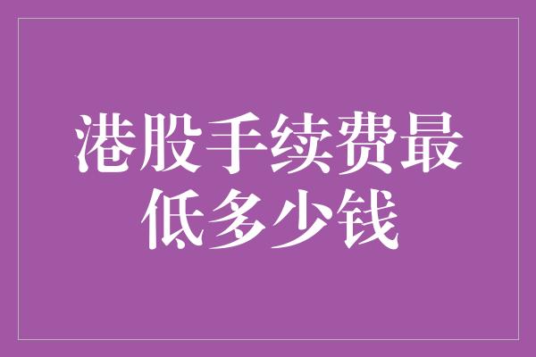 港股手续费最低多少钱