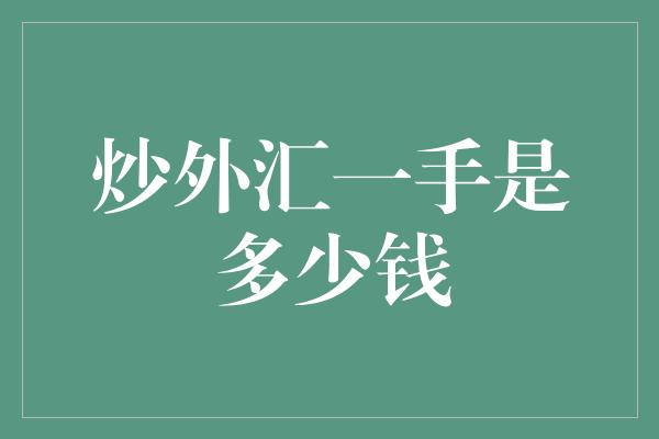 炒外汇一手是多少钱