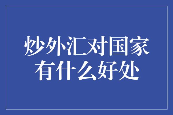 炒外汇对国家有什么好处