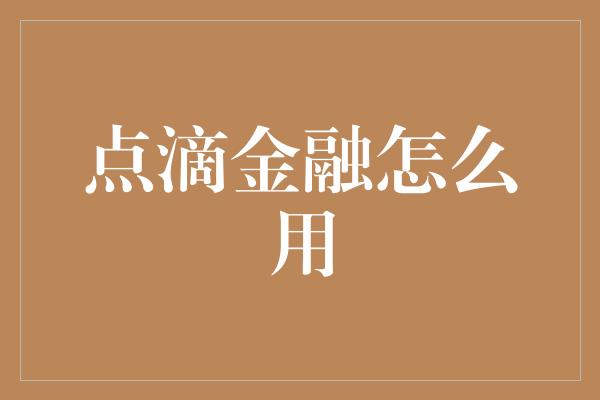 点滴金融怎么用