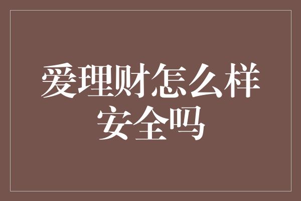 爱理财怎么样安全吗