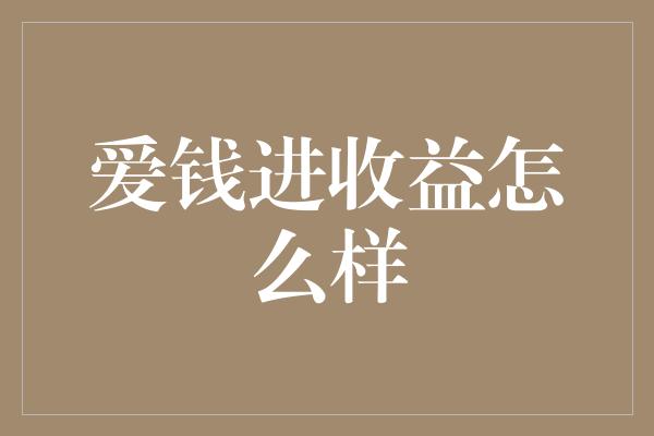 爱钱进收益怎么样