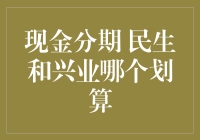 怎样选择最划算的现金分期方案？民生vs兴业