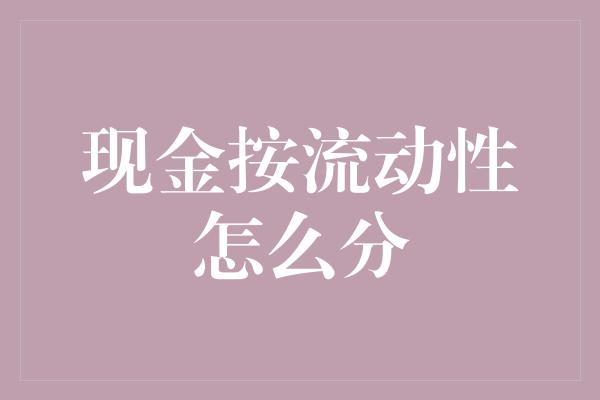 现金按流动性怎么分