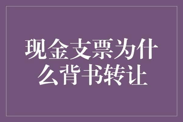 现金支票为什么背书转让