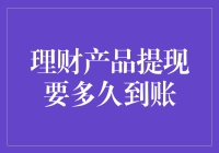 理财产品提现要多久到账？五大因素决定提现速度