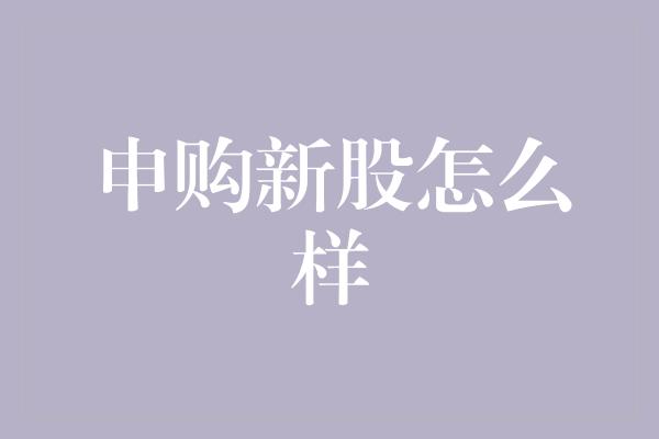 申购新股怎么样