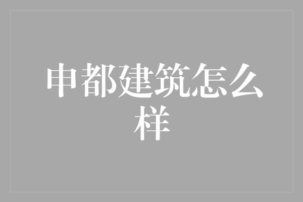 申都建筑怎么样